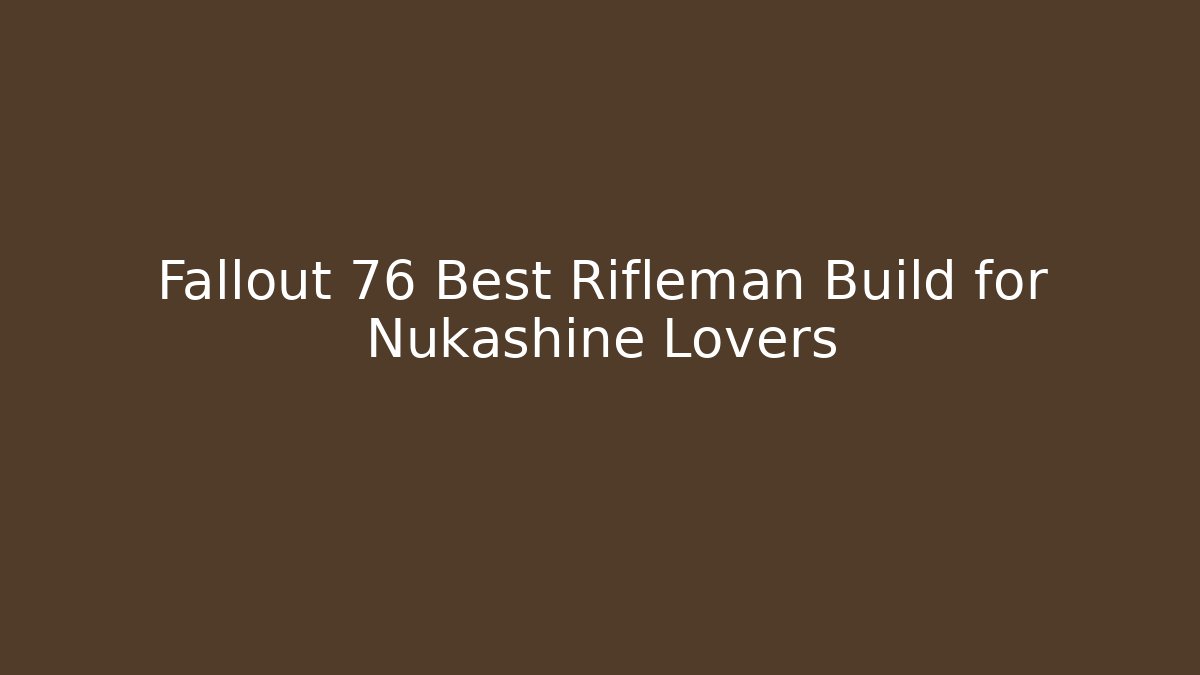 Fallout 76 Best Rifleman Build for Nukashine Lovers - Boomer Naturals