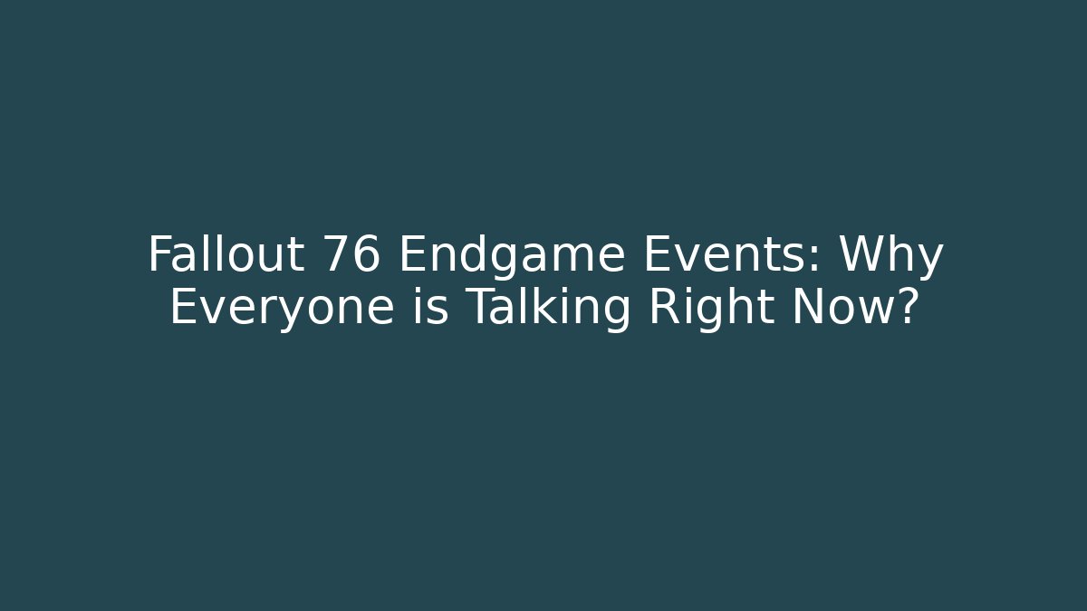 Fallout 76 Endgame Events: Why Everyone is Talking Right Now?