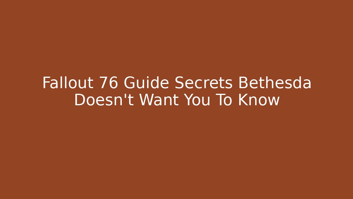 Fallout 76 Guide Secrets Bethesda Doesn't Want You To Know