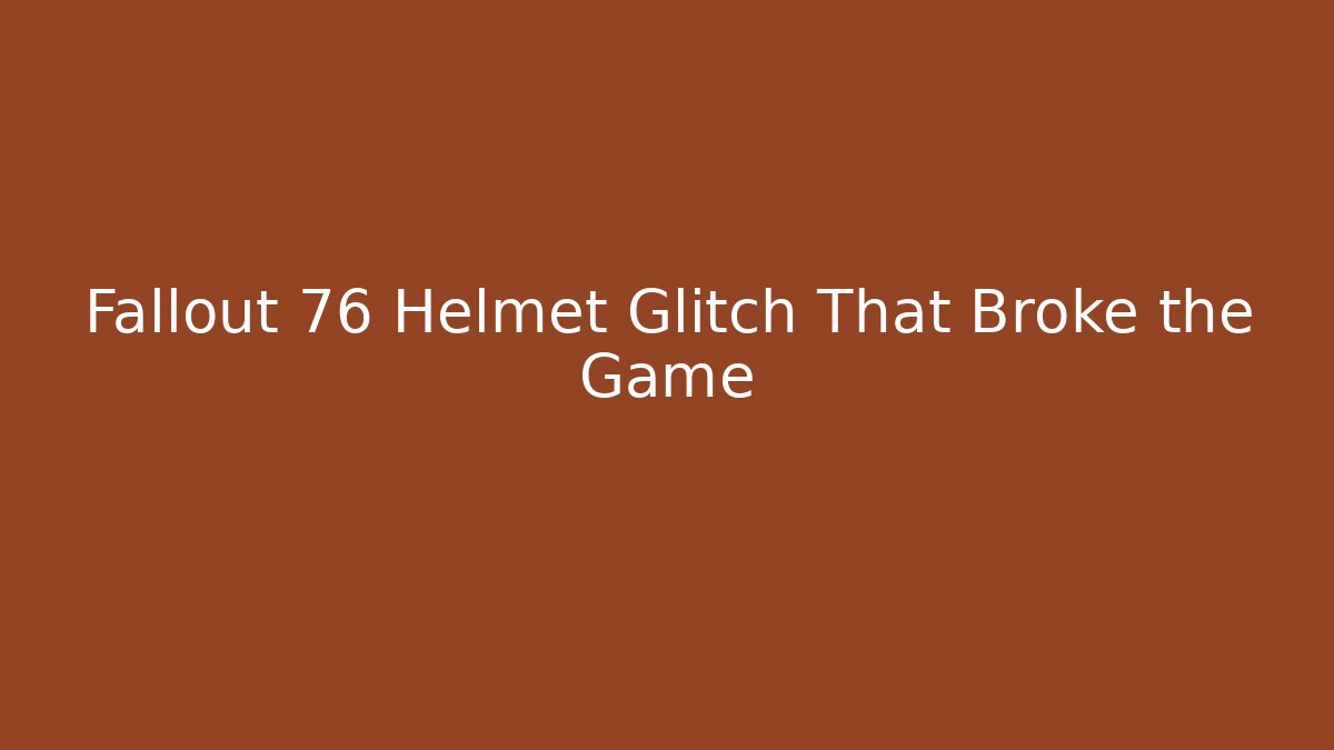 Fallout 76 Helmet Glitch That Broke the Game - Boomer Naturals