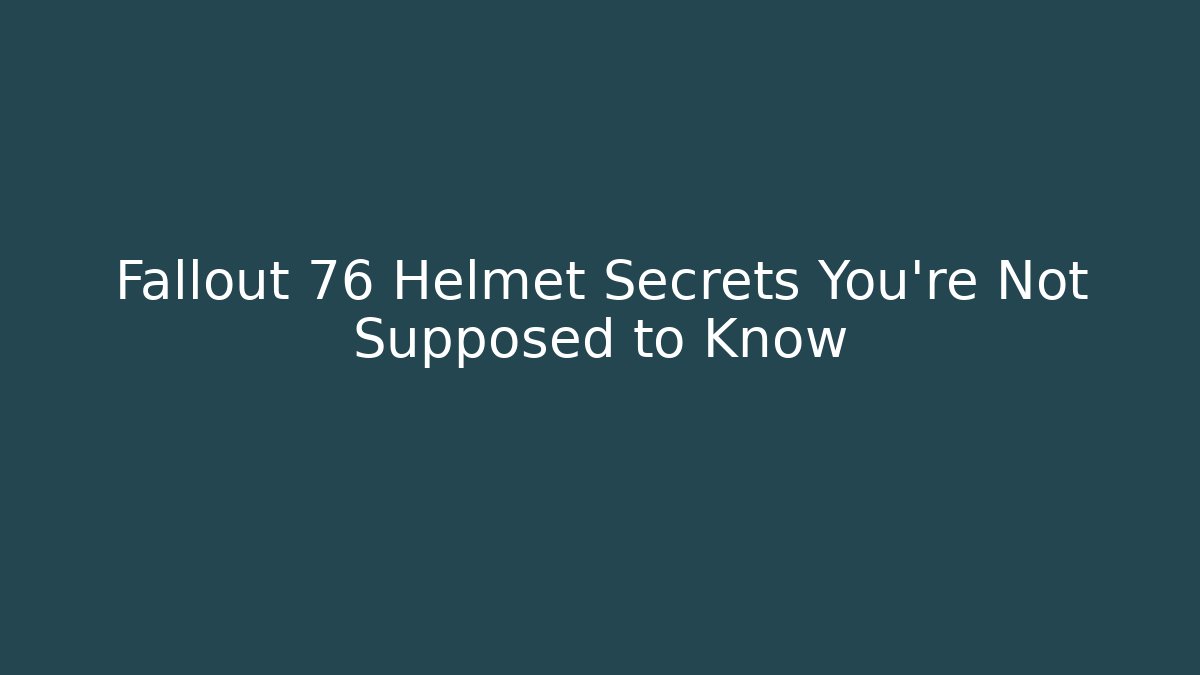 Fallout 76 Helmet Secrets You’re Not Supposed to Know