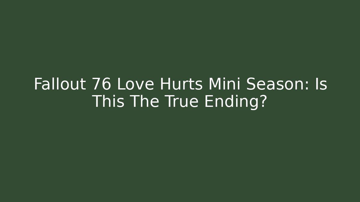 Fallout 76 Love Hurts Mini Season: Is This The True Ending?