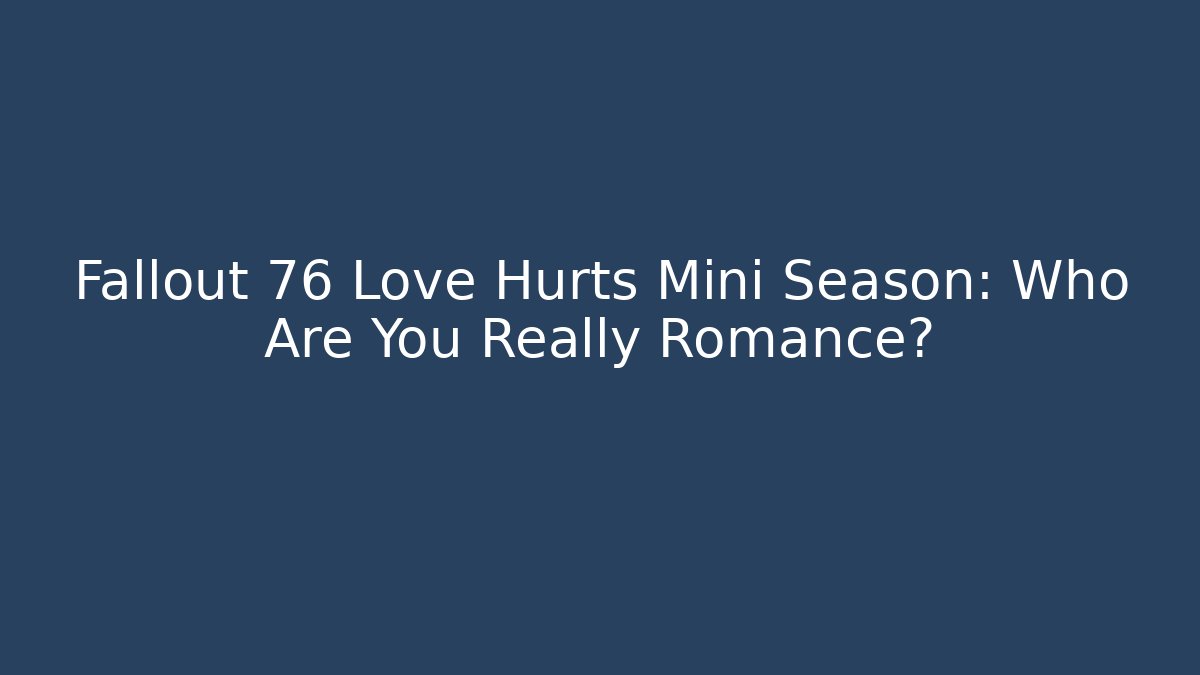 Fallout 76 Love Hurts Mini Season: Who Are You Really Romance?