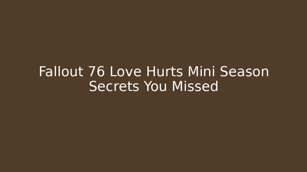 Fallout 76 Love Hurts Mini Season Secrets You Missed