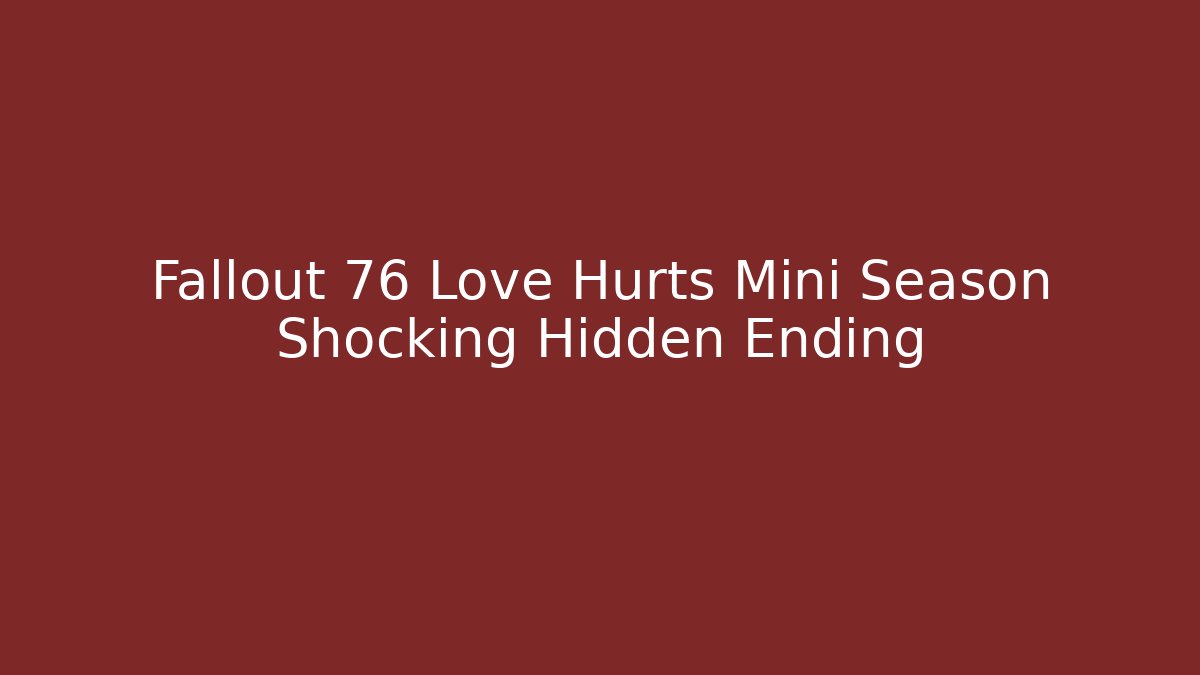 Fallout 76 Love Hurts Mini Season Shocking Hidden Ending