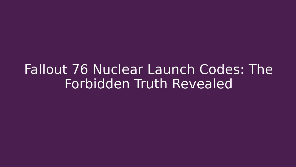 Fallout 76 Nuclear Launch Codes: The Forbidden Truth Revealed - Boomer Naturals