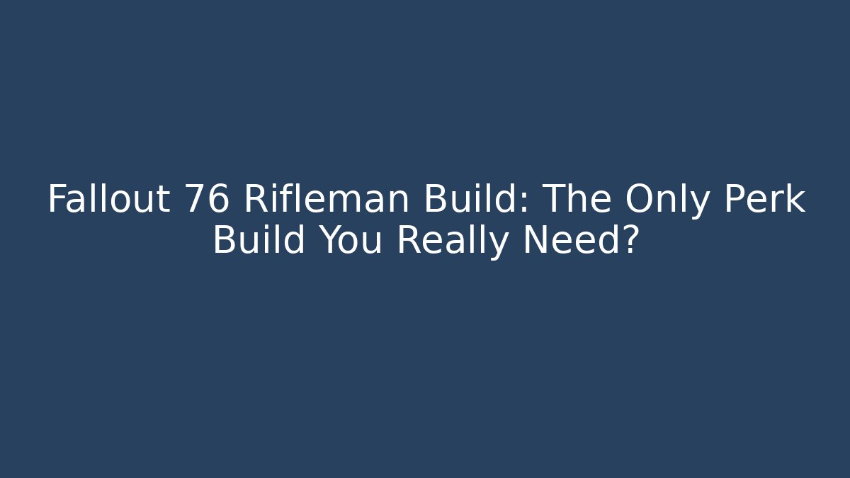 Fallout 76 Rifleman Build: The Only Perk Build You Really Need?