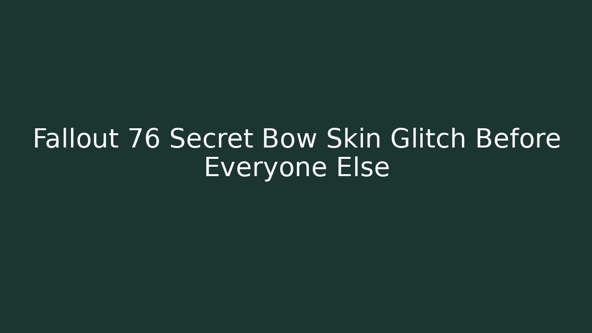 Fallout 76 Secret Bow Skin Glitch Before Everyone Else