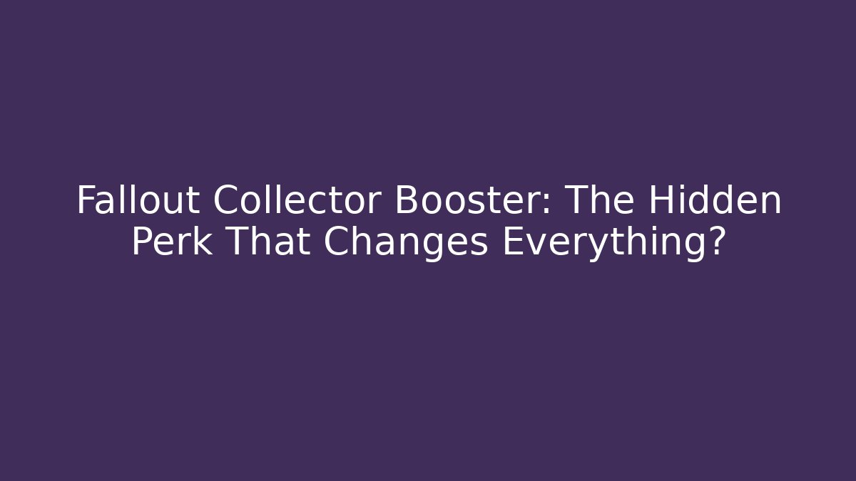 Fallout Collector Booster: The Hidden Perk That Changes Everything?