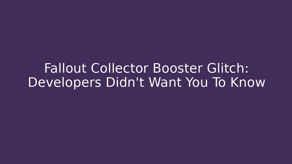 Fallout Collector Booster Glitch: Developers Didn't Want You To Know - Boomer Naturals