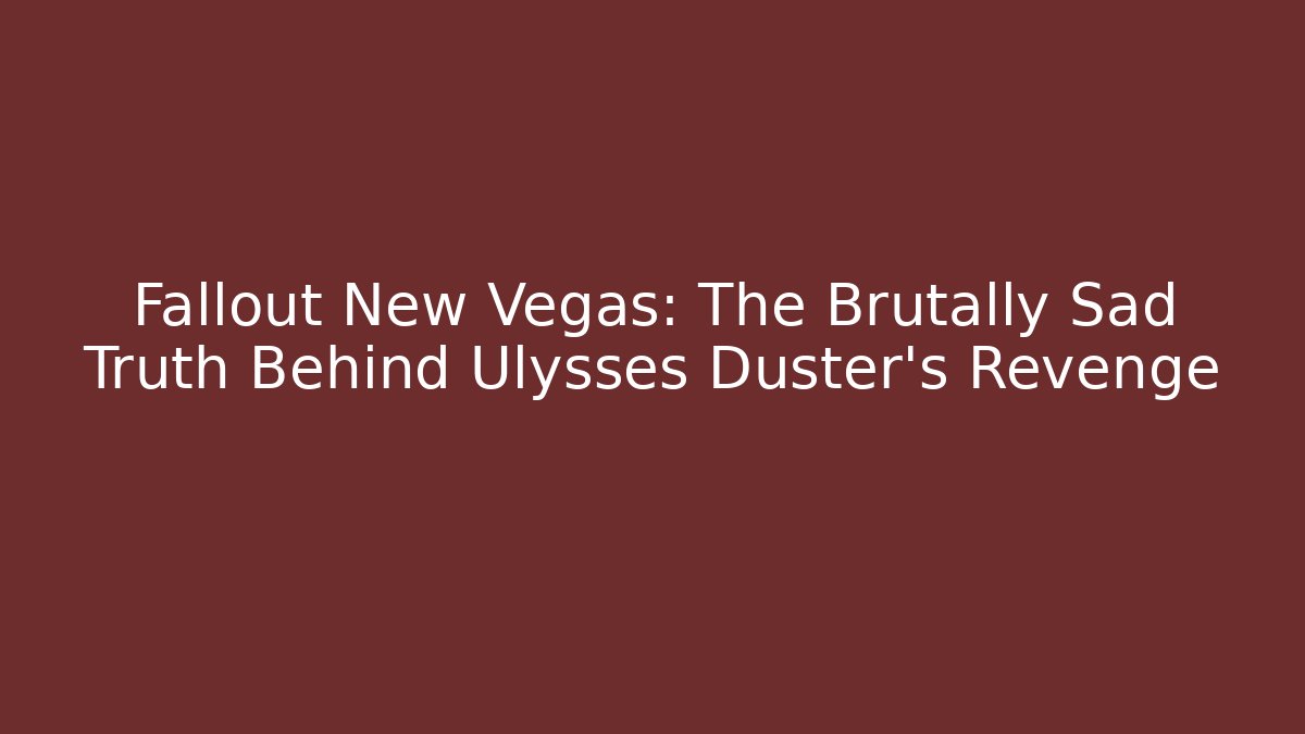 Fallout New Vegas: The Brutally Sad Truth Behind Ulysses Duster's Revenge - Boomer Naturals