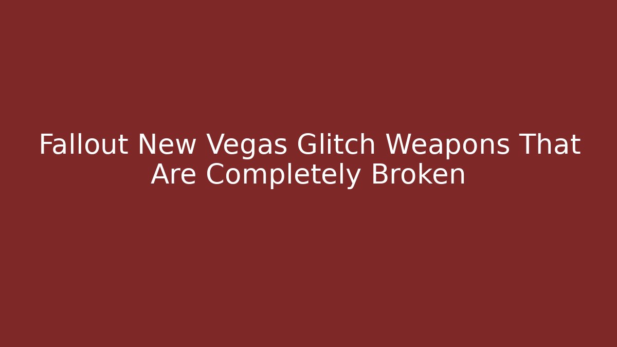 Fallout New Vegas Glitch Weapons That Are Completely Broken