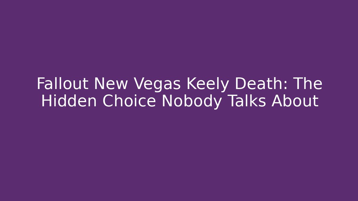 Fallout New Vegas Keely Death: The Hidden Choice Nobody Talks About