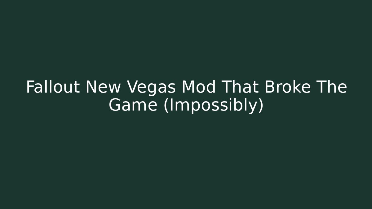 Fallout New Vegas Mod That Broke The Game (Impossibly)