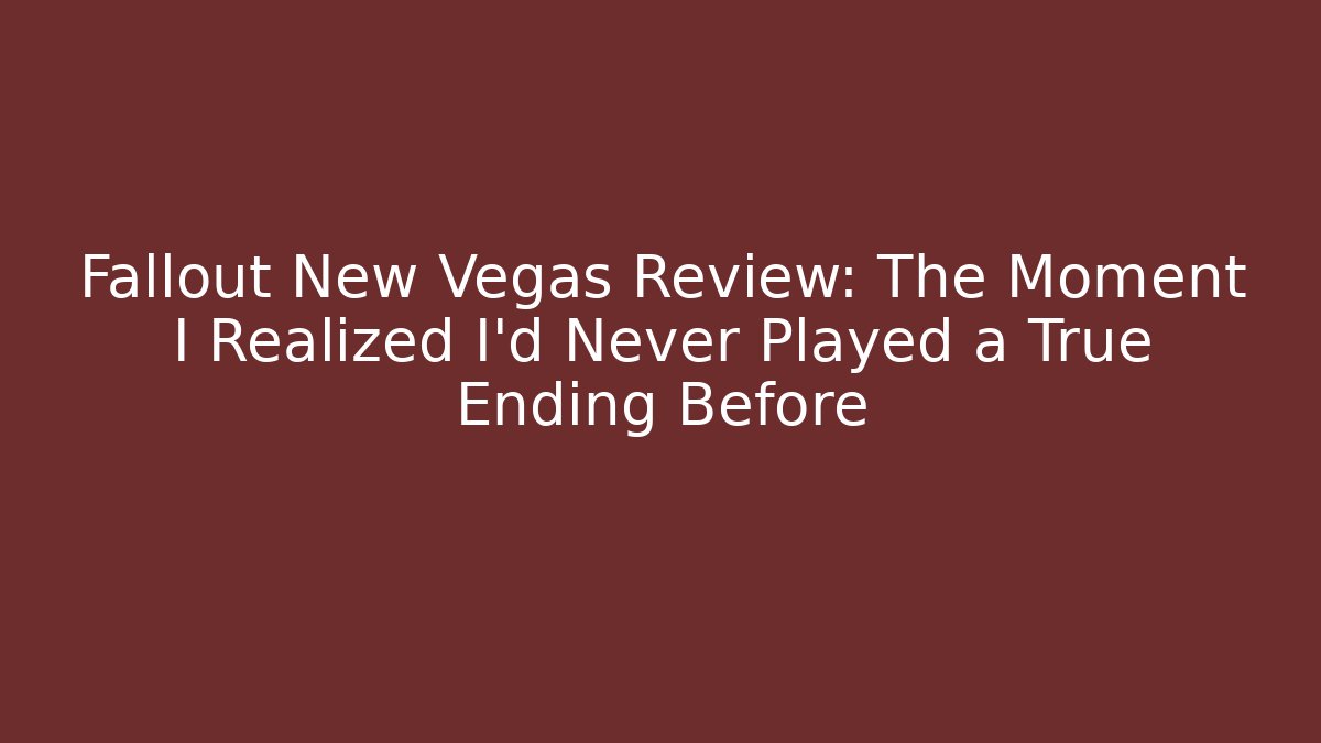Fallout New Vegas Review: The Moment I Realized I’d Never Played a True Ending Before