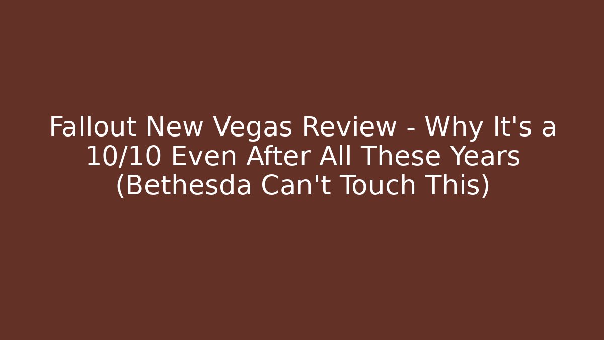 Fallout New Vegas Review – Why It’s a 10/10 Even After All These Years (Bethesda Can’t Touch This) - Boomer Naturals