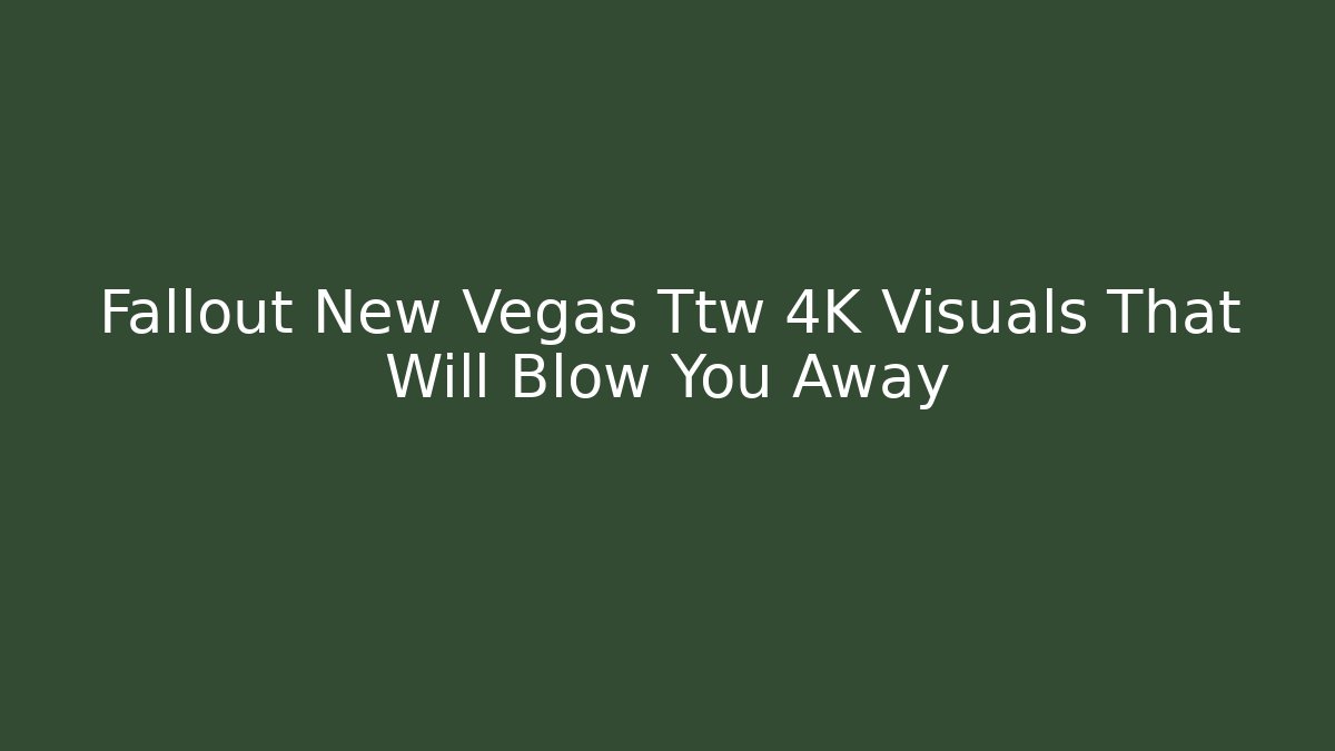 Fallout New Vegas Ttw 4K Visuals That Will Blow You Away