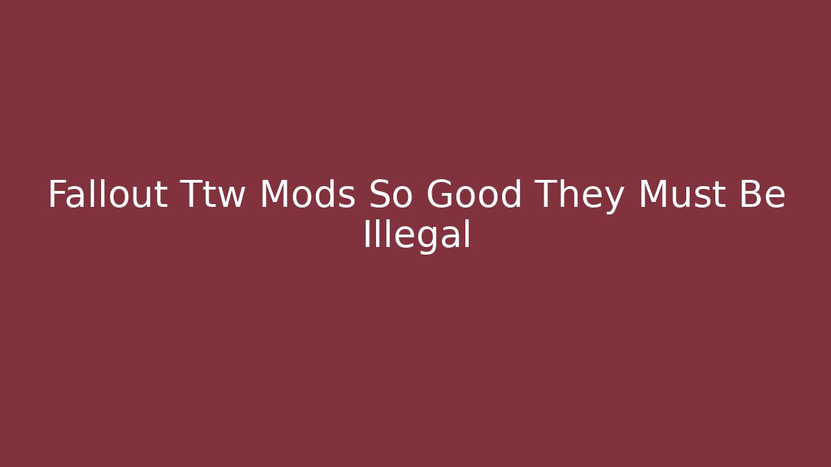 Fallout Ttw Mods So Good They Must Be Illegal