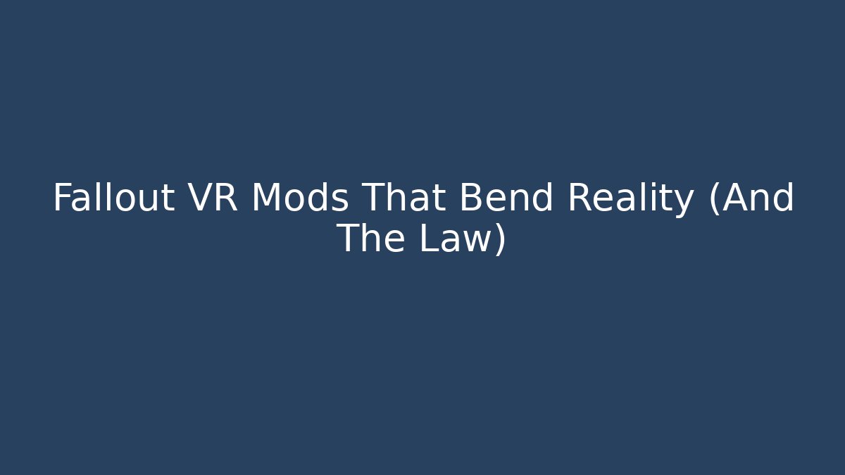 Fallout VR Mods That Bend Reality (And The Law) - Boomer Naturals