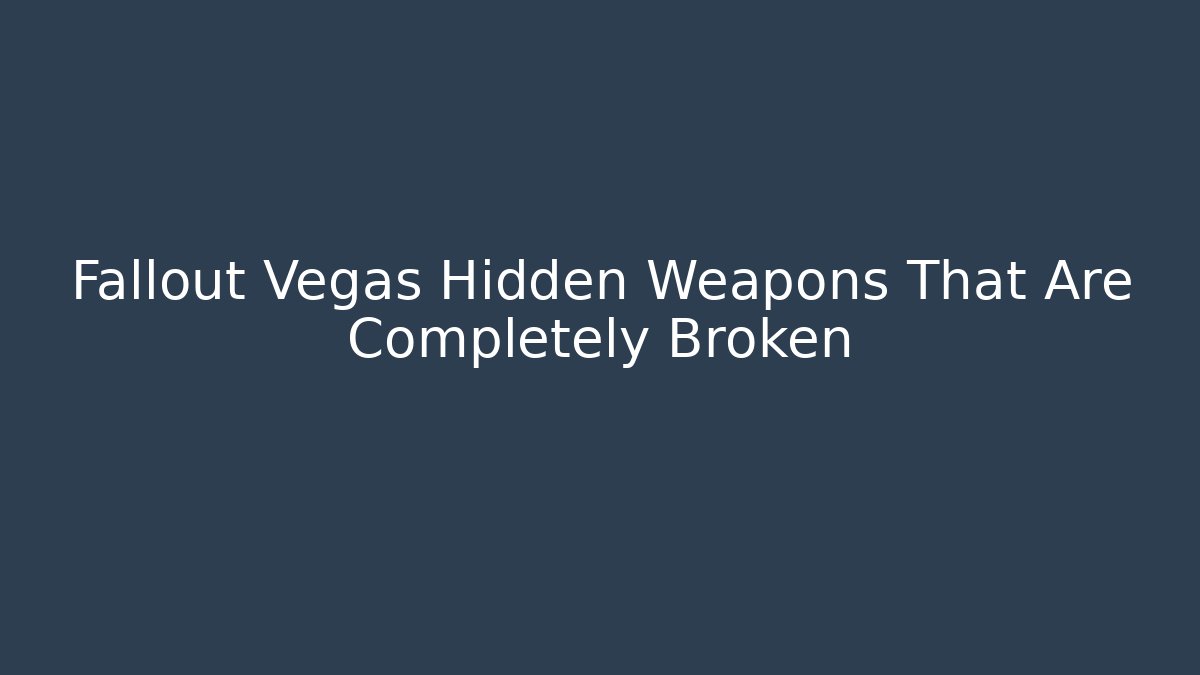 Fallout Vegas Hidden Weapons That Are Completely Broken