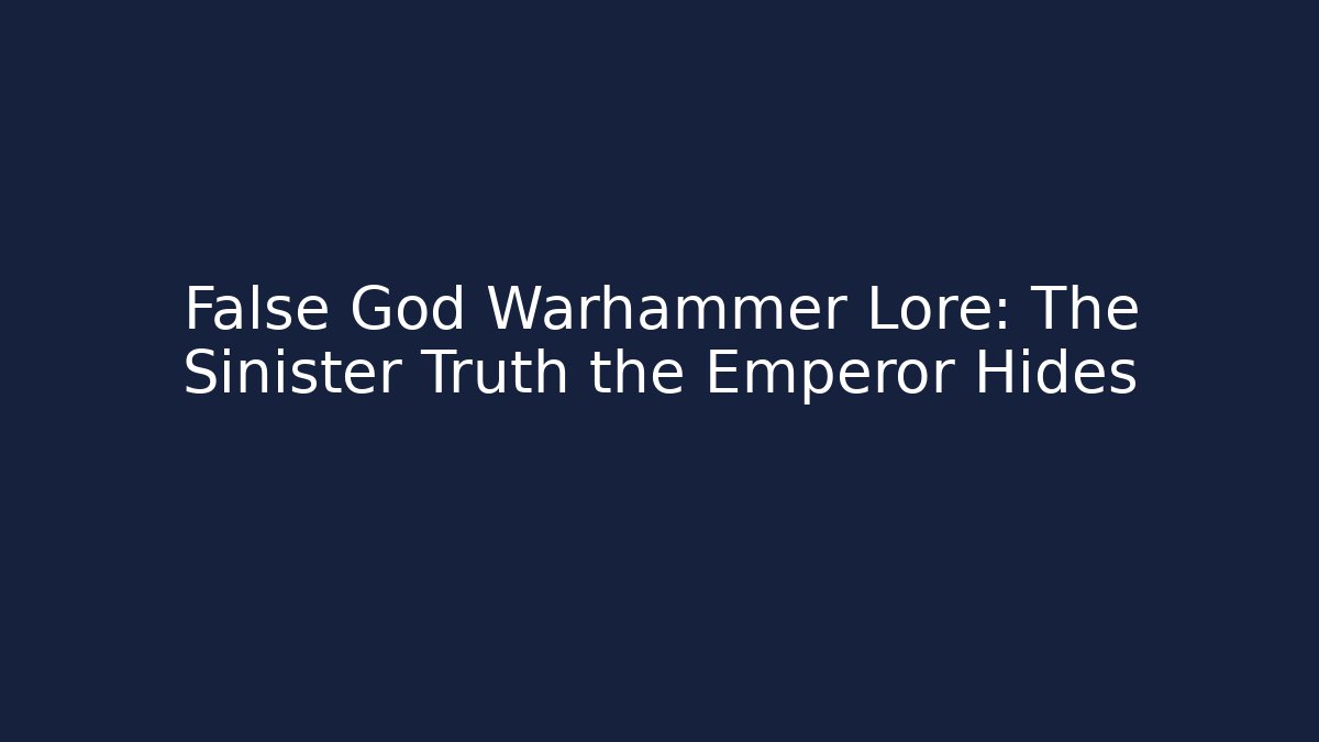 False God Warhammer Lore: The Sinister Truth the Emperor Hides
