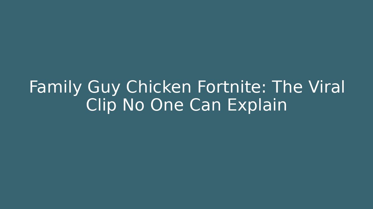 Family Guy Chicken Fortnite: The Viral Clip No One Can Explain