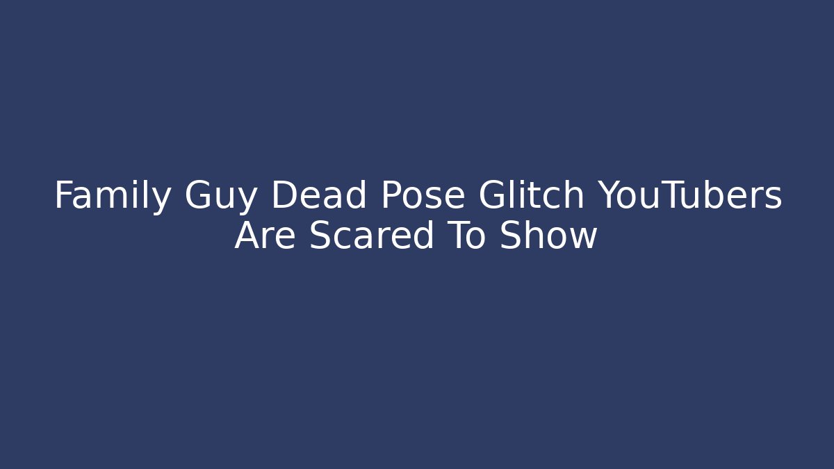 Family Guy Dead Pose Glitch YouTubers Are Scared To Show
