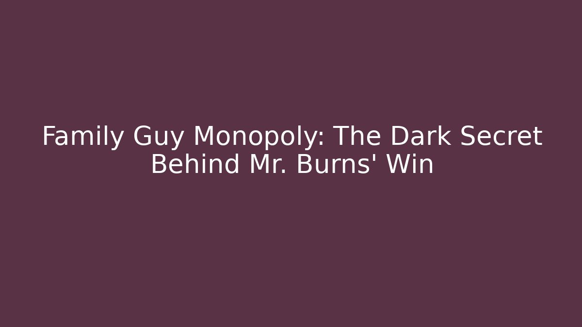 Family Guy Monopoly: The Dark Secret Behind Mr. Burns' Win