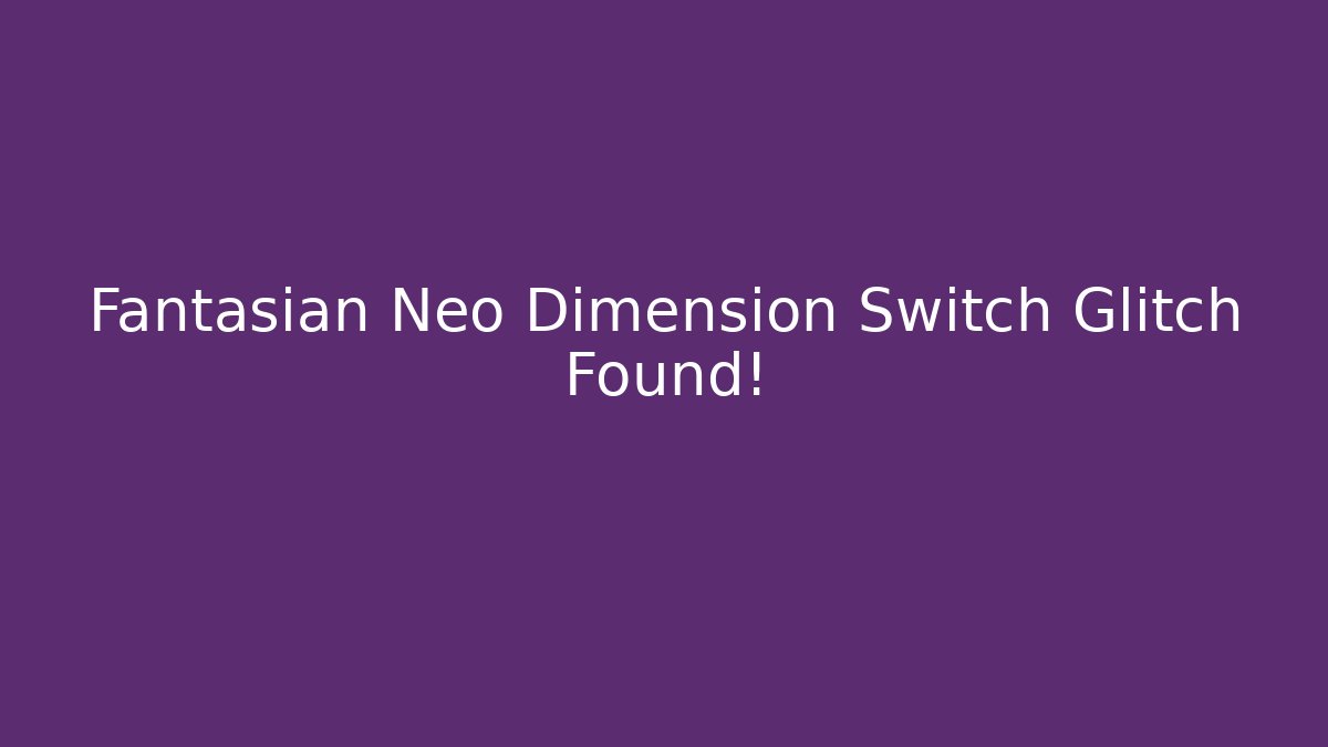Fantasian Neo Dimension Switch Glitch Found! - Boomer Naturals