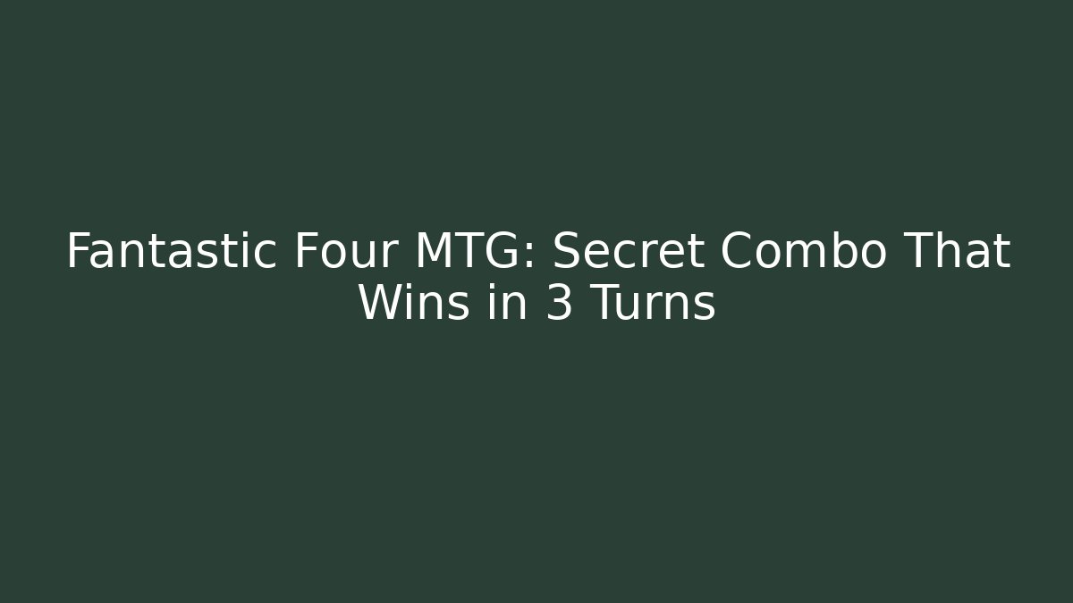Fantastic Four MTG: Secret Combo That Wins in 3 Turns