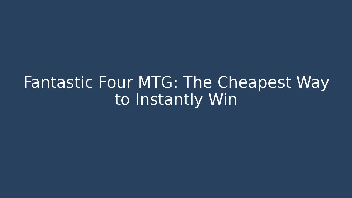 Fantastic Four MTG: The Cheapest Way to Instantly Win - Boomer Naturals
