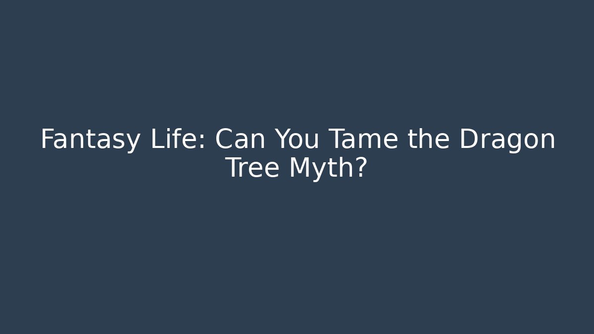 Fantasy Life: Can You Tame the Dragon Tree Myth? - Boomer Naturals