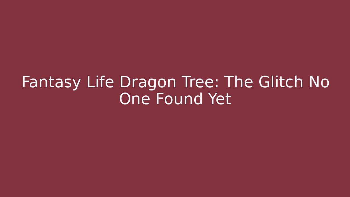 Fantasy Life Dragon Tree: The Glitch No One Found Yet