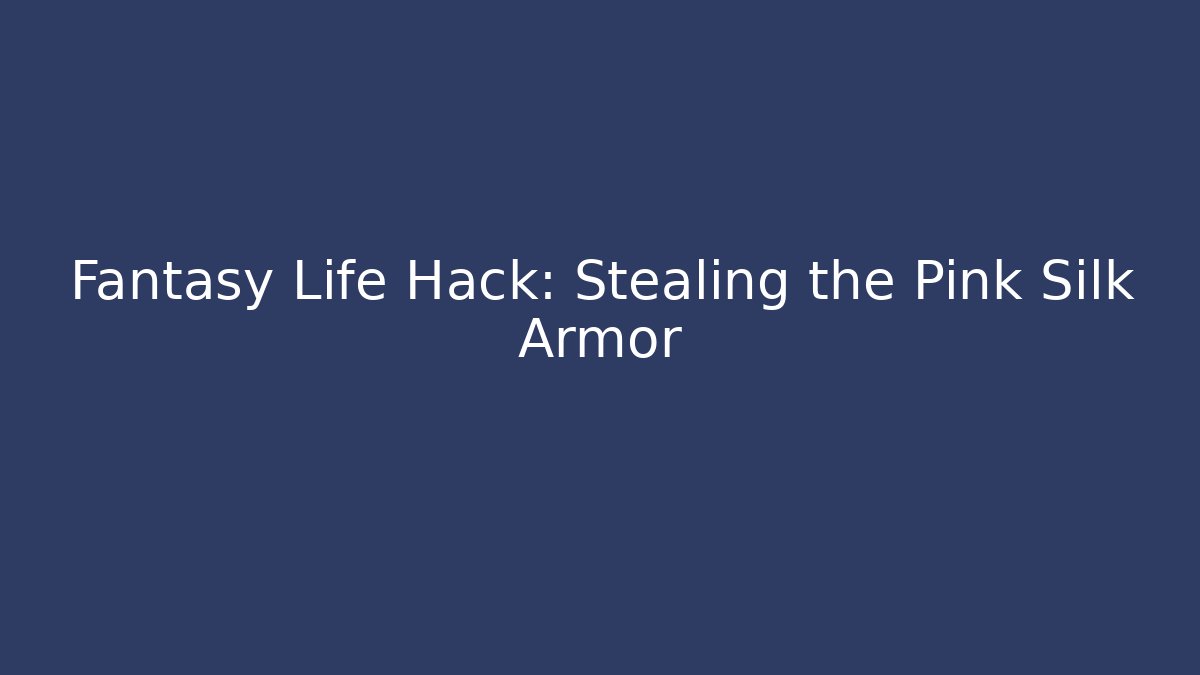 Fantasy Life Hack: Stealing the Pink Silk Armor