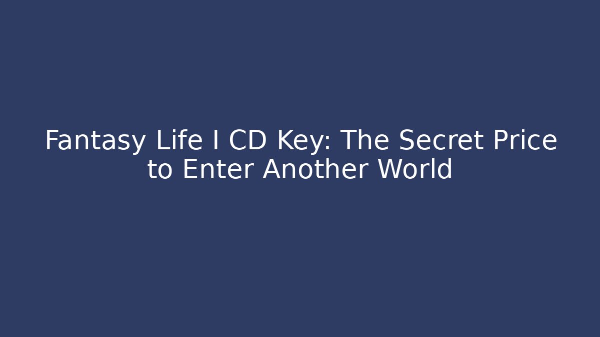 Fantasy Life I CD Key: The Secret Price to Enter Another World