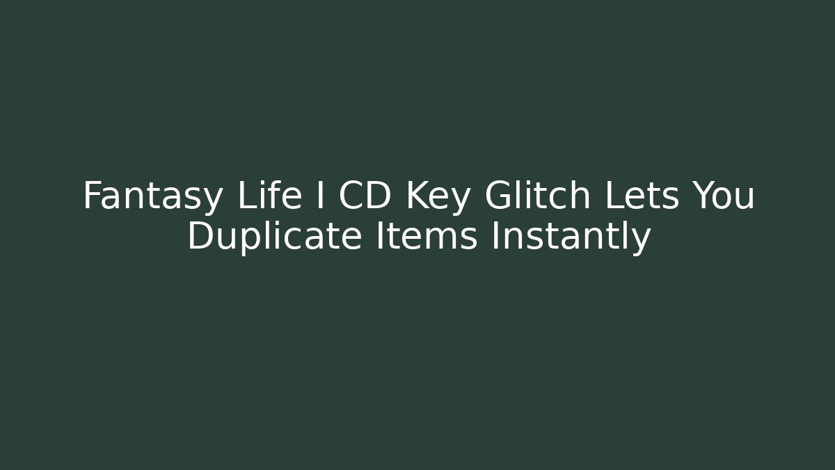 Fantasy Life I CD Key Glitch Lets You Duplicate Items Instantly