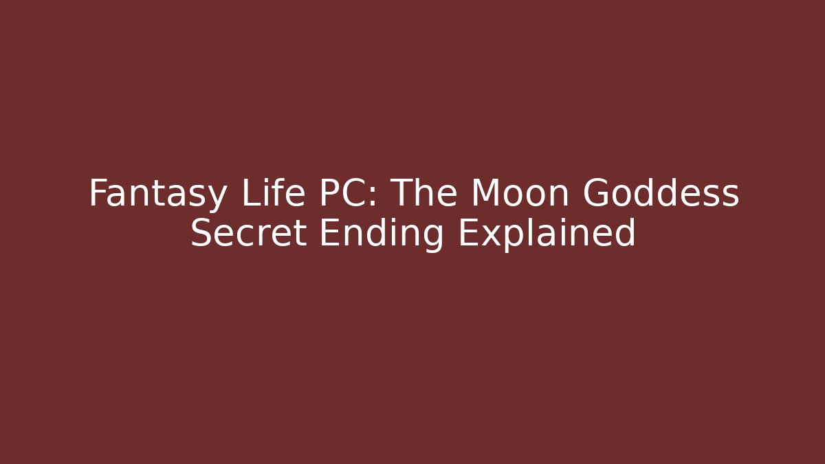 Fantasy Life PC: The Moon Goddess Secret Ending Explained