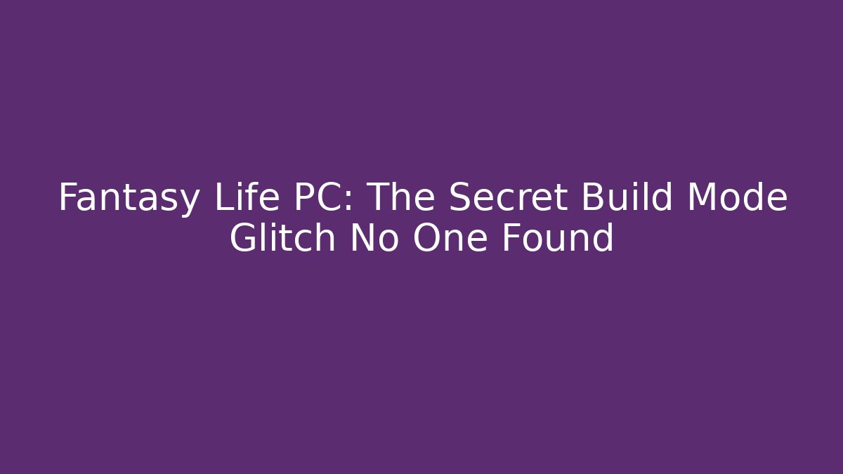 Fantasy Life PC: The Secret Build Mode Glitch No One Found