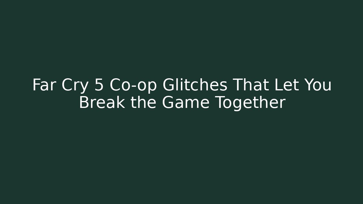 Far Cry 5 Co-op Glitches That Let You Break the Game Together
