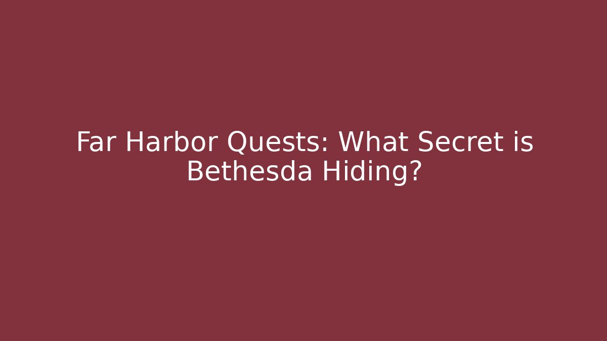 Far Harbor Quests: What Secret is Bethesda Hiding?