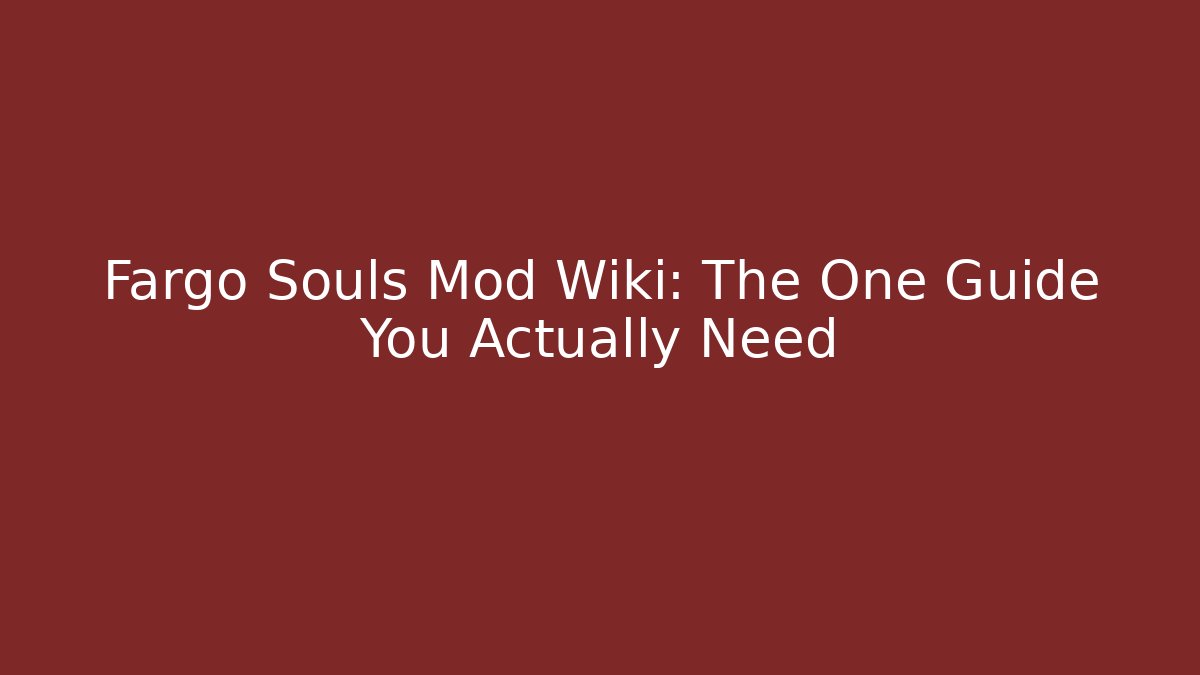 Fargo Souls Mod Wiki: The One Guide You Actually Need