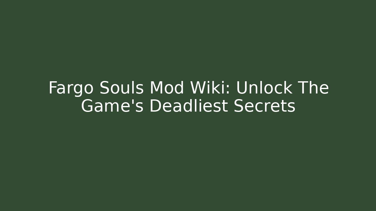 Fargo Souls Mod Wiki: Unlock The Game's Deadliest Secrets