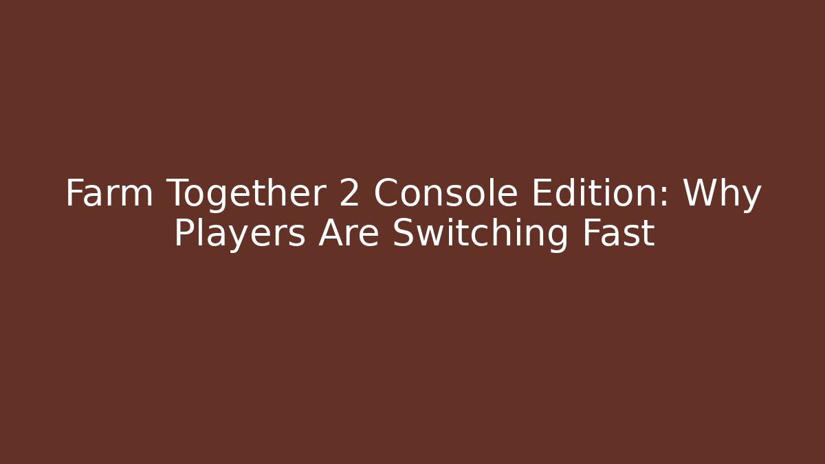 Farm Together 2 Console Edition: Why Players Are Switching Fast