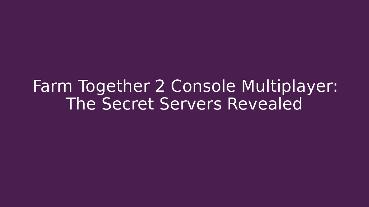 Farm Together 2 Console Multiplayer: The Secret Servers Revealed