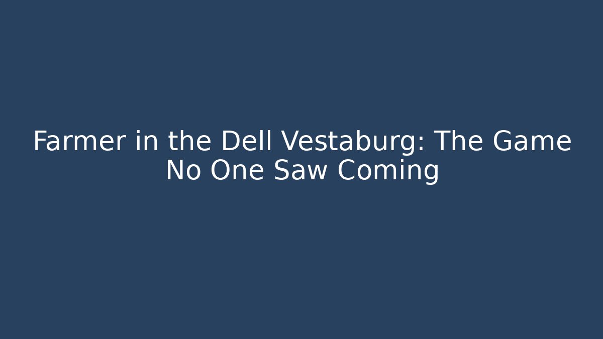 Farmer in the Dell Vestaburg: The Game No One Saw Coming