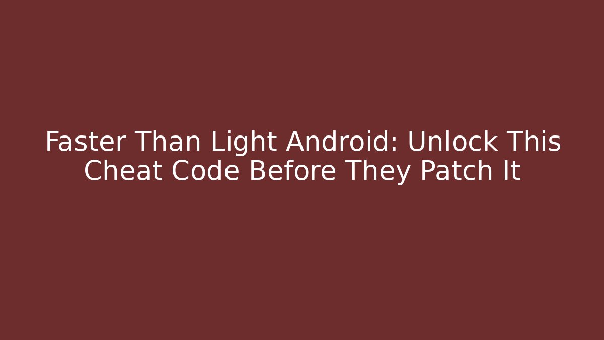 Faster Than Light Android: Unlock This Cheat Code Before They Patch It