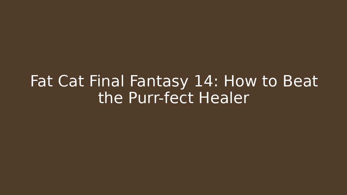 Fat Cat Final Fantasy 14: How to Beat the Purr-fect Healer