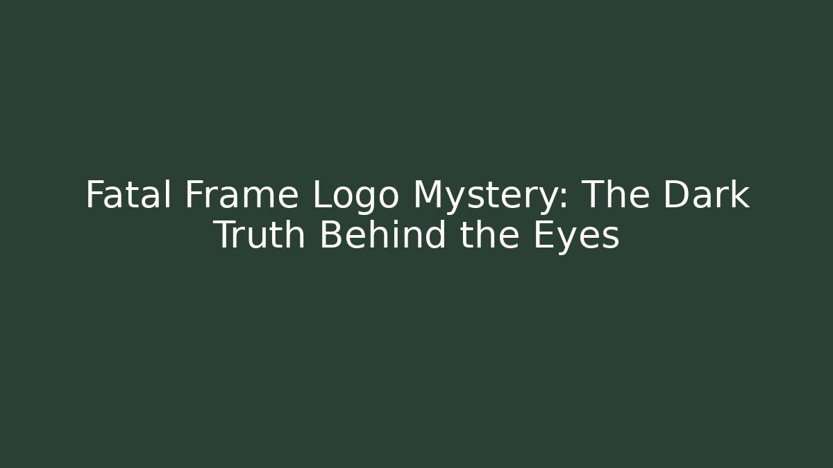 Fatal Frame Logo Mystery: The Dark Truth Behind the Eyes