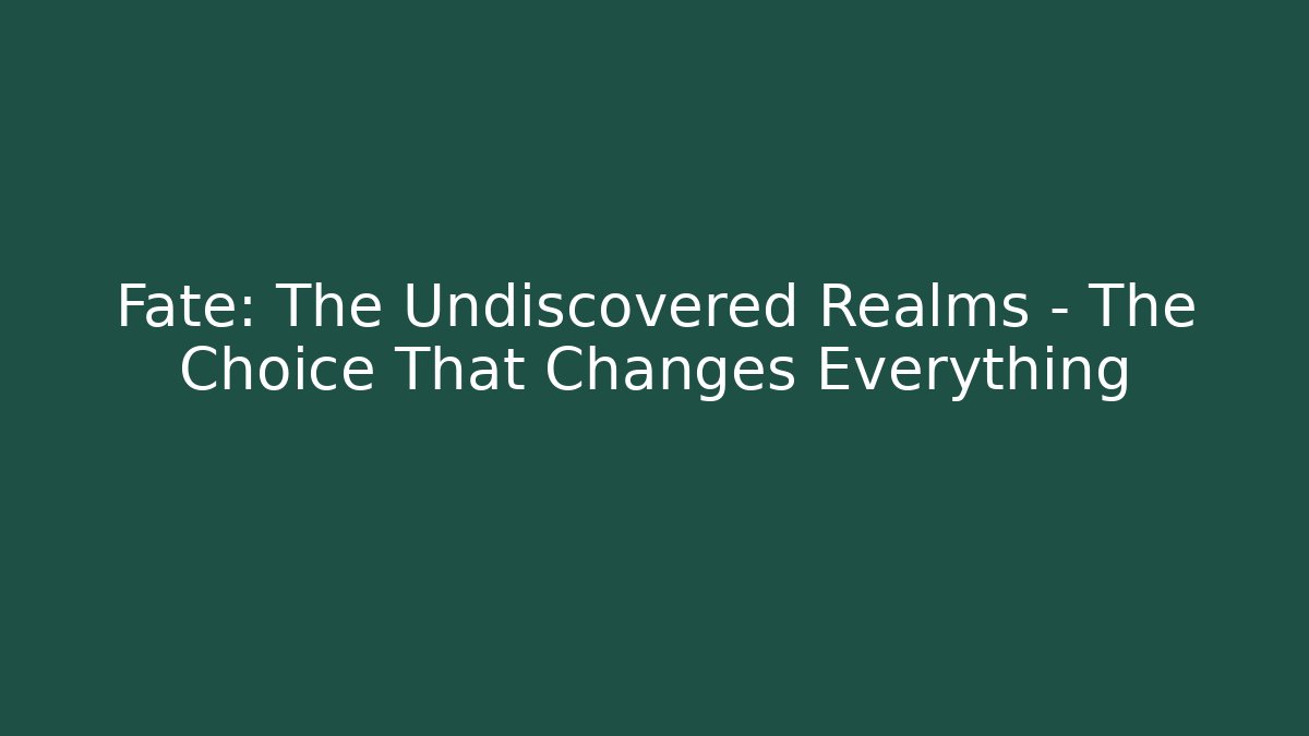 Fate: The Undiscovered Realms – The Choice That Changes Everything - Boomer Naturals
