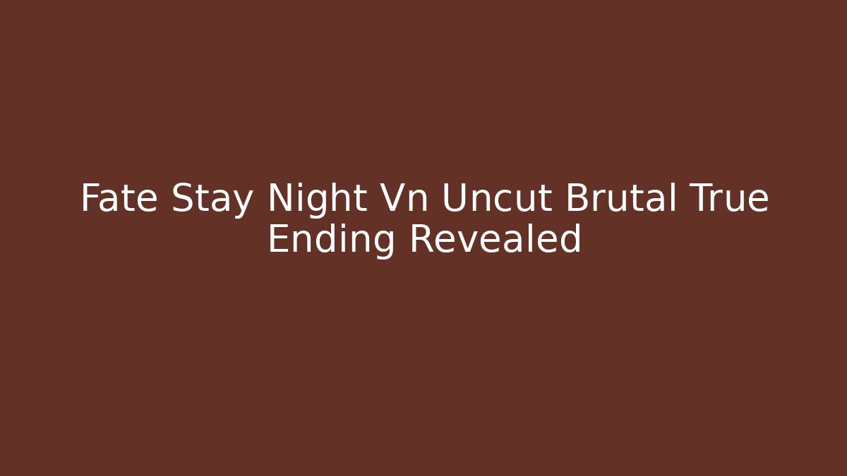Fate Stay Night Vn Uncut Brutal True Ending Revealed